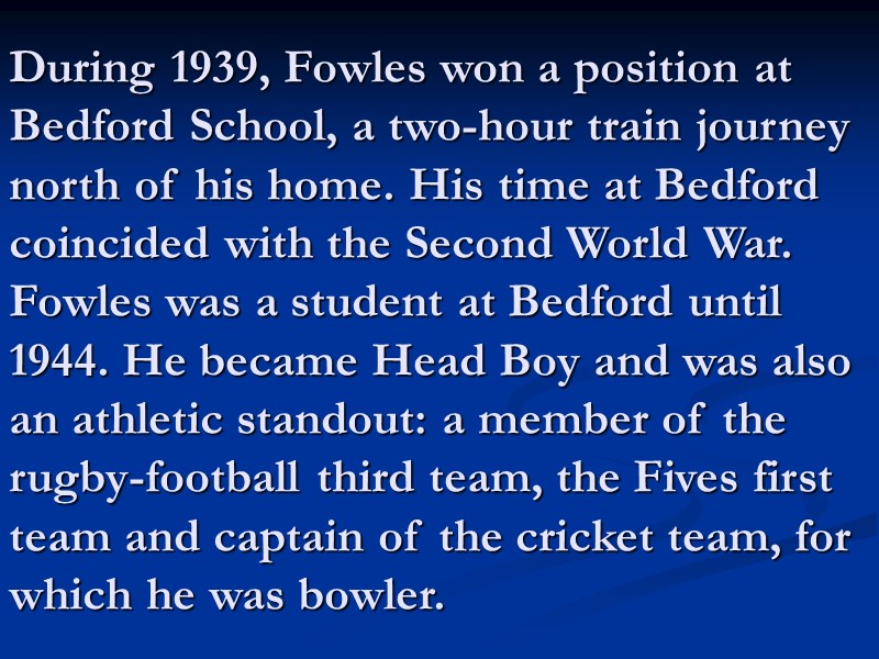 During 1939, Fowles won a position at Bedford School, a two-hour train journey north